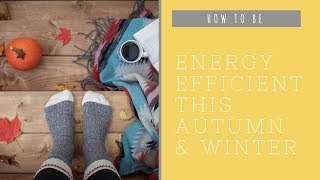 How To Be Energy Efficient this Autumn amp Winter [upl. by Viridissa451]