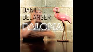 Daniel Bélanger  Paloma audio officiel [upl. by Ecirual]