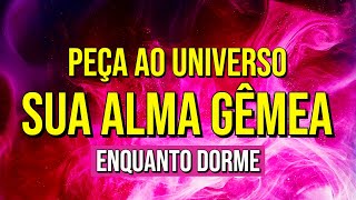 PEÇA AO UNIVERSO SUA ALMA GÊMEA ENQUANTO DORME  Reprogramação Mental da Lei da Atração [upl. by Gundry]