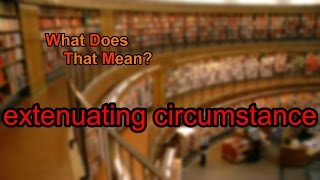 What does extenuating circumstance mean [upl. by Tingey480]