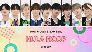 HOW WOULD ampTEAM Sing Hula Hoop by LOONA [upl. by Alta257]