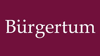 How to Pronounce Bürgertum Bourgeoisie Correctly in German [upl. by Tanner]