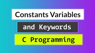 C Constants Variables and Keywords  Brief Explanation for Beginners [upl. by Geoffry660]