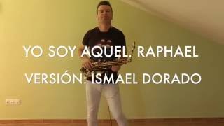 Yo soy aquel Raphael Versión Ismael Dorado Saxo alto [upl. by Mayyahk]