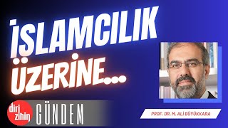 DiriZihinGündem İSLAMCILIK ÜZERİNE  Prof Dr MEHMET ALİ BÜYÜKKARA [upl. by Albin]