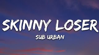 Sub Urban  Skinny Loser Lyrics [upl. by Enimassej104]