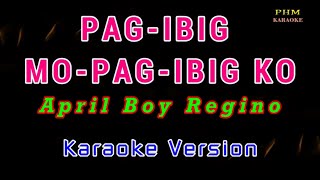 ♫ PagIbig Mo PagIbig Ko  April Boy Regino ♫ KARAOKE VERSION ♫ [upl. by Nedia]