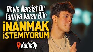 Kadıköyde quotBöyle Narsist Bir Tanrıya Varsa Bile İnanmak İstemiyorumquot Diye Ateist ile Sokak Röportajı [upl. by Ytte]