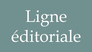 How to Pronounce Ligne éditoriale Editorial line Correctly in French [upl. by Ariella]