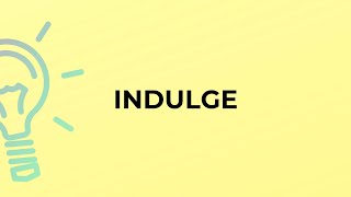 What is the meaning of the word INDULGE [upl. by Cynthie330]