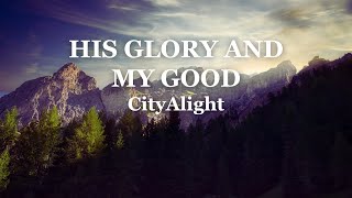 His Glory And My Good  CityAlight Lyrics [upl. by Ettenay]