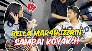 BELLA MAR4H IZZRIN SAMPAI KOY4K   KELUAR ATAU BERTAHAN [upl. by Nadiya]