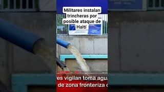 Militares instalan trincheras por posible ataque de Haití [upl. by Edwine]