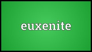 Euxenite Meaning [upl. by Jandy]