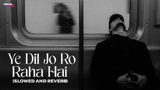 Ye Dil Jo Ro Raha Hai Slowed And Reverb [upl. by Eveineg]