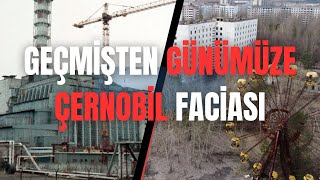 GEÇMİŞTEN GÜNÜMÜZE ÇERNOBİL FACİASI [upl. by Nyram959]