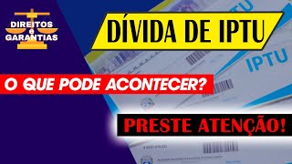 DÍVIDA DE IPTU ou IPTU ATRASADO  O QUE ACONTECE QUAIS AS CONSEQUÊNCIAS [upl. by Eiluj]