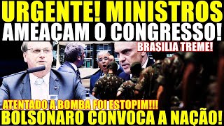 PLANTÃO URGENTE MINISTROS AMEAÇAM O CONGRESSO BOLSONARO CONVOCA A NAÇÃO ATENTADO FOI ESTOPIM [upl. by Vilhelmina254]