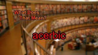 What does acerbic mean [upl. by Eenafets]