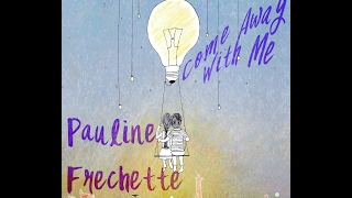 COME AWAY WITH ME Pauline Frechette [upl. by Edlihtam948]