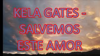 KELA GATES  SALVEMOS ESTE AMOR [upl. by Beekman454]