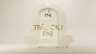 NÂNG TẦM GIÁ TRỊ TRUYỀN THỐNG CÙNG BST TRANG SỨC CƯỚI TRẦU CAU PNJ  PhuNhuanJewelry [upl. by Nylirahs]