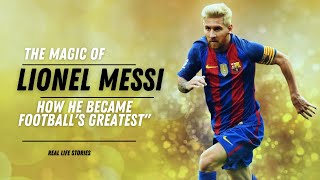 The Magic of Lionel Messi How He Became Footballs Greatest [upl. by Fogel]