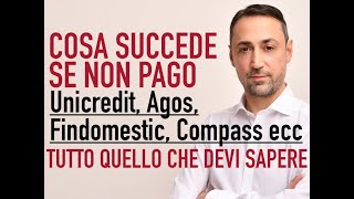 COSA SUCCEDE SE NON PAGO UNICREDIT AGOS COMPASS FINDOMESTIC ECC TUTTO QUELLO CHE DEVI SAPERE [upl. by Hudnut]