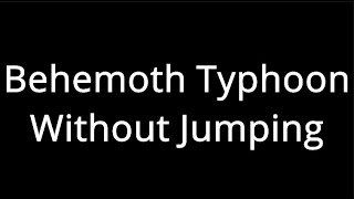 How to Behemoth Typhoon Without Jumping [upl. by Nutsud]