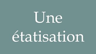 How to Pronounce Une étatisation A nationalization Correctly in French [upl. by Westmoreland]