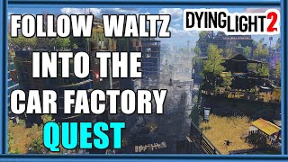 Dying Light 2 Follow Waltz Into The Car Factory [upl. by Shurlock918]