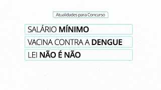 Salário mínimo Vacina contra a dengue e Lei Não é não [upl. by Aneerahs]