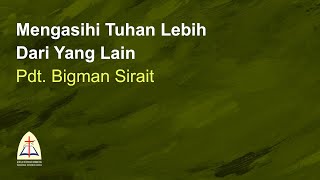 Mengasihi Tuhan Lebih Dari Yang LainPdt Bigman Sirait [upl. by Euqirne]