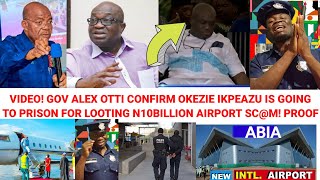 OKEZIE IKPEAZU COLLPSÈS AS GOV ALEX OTTI CONFIRM PRISON SENTENCE OVER N10BILLION AIRPORT SCM [upl. by Meer]