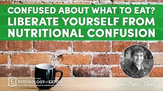 Confused About What to Eat Liberate Yourself From Nutritional Confusion with Marc David [upl. by Akessej]