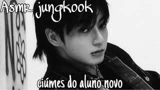 Asmr jungkookCiúmes do aluno novo0101 [upl. by Wills]