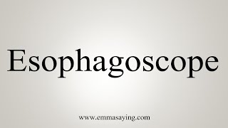 How To Say Esophagoscope [upl. by Baxter]