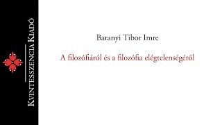 Baranyi Tibor Imre A filozófiáról és a filozófia elégtelenségéről [upl. by Riella]