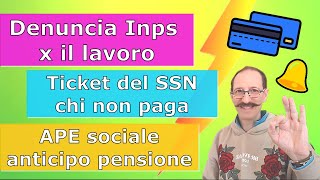 La denuncia allInps x il lavoro  Ticket SSN chi NON paga  APE sociale anticipo pensionistico [upl. by Pine]