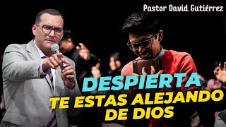 Despierta porque te estas alejando de Dios  Pastor David Gutiérrez [upl. by Schulman]