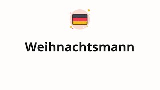 How to pronounce Weihnachtsmann Santa Claus in German [upl. by Shreeves]