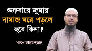 শুক্রবারে জুমার নামাজ ঘরে পড়লে হবে কিনা Jumar Namaz Porar Niom  Sheikh ahmadullah  bdhr media [upl. by Avonasac954]