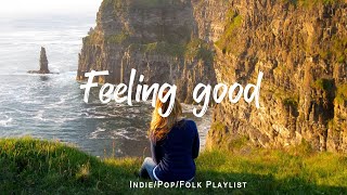 Feeling good  Comfortable music that makes you feel positive  An IndiePopFolkAcoustic Playlist [upl. by Syramad]