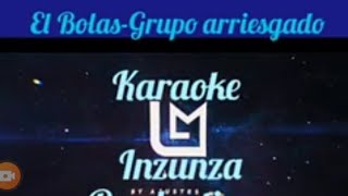 EL BOLAS KARAOKE  GRUPO ARRIESGADO BY DIJ quotINZUNZA PRODUCTIONSquot [upl. by Annawik]