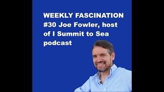 Podcast Episode 30 Joe Fowler host of I Summit to Sea Podcast [upl. by Frankhouse]