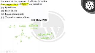 The name of the structure of silicates in which three oxygen atoms of SiO44 are shared is [upl. by Warring72]