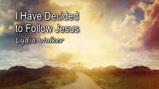 I Have Decided to Follow Jesus  Lydia Walker with lyrics [upl. by Aitercul]