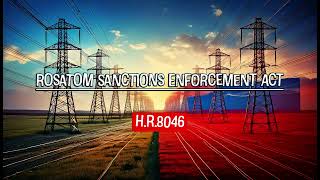 HR8046  Rosatom Sanctions Enforcement Act [upl. by Muhan]