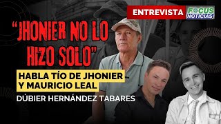 ENTREVISTA  quotJHONIER NO LO HIZO SOLOquot HABLA DÚBIER HERNÁNDEZ Tío de JHONIER y MAURICIO LEAL [upl. by Wearing289]