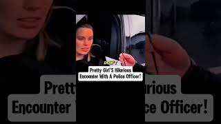 Pretty Girls Hilarious Encounter with a Police Officer [upl. by Enyrehtac]